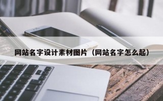 湖州网站名字设计素材图片（网站名字怎么起）